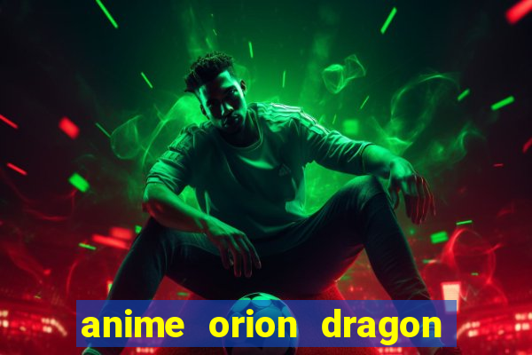 anime orion dragon ball super